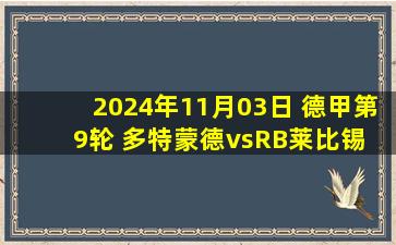 2024年11月03日 德甲第9轮 多特蒙德vsRB莱比锡 全场录像